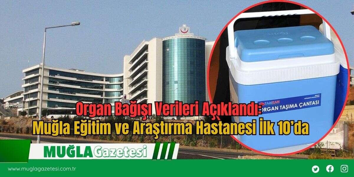Organ Bağışı Verileri Açıklandı: Muğla Eğitim ve Araştırma Hastanesi İlk 10’da