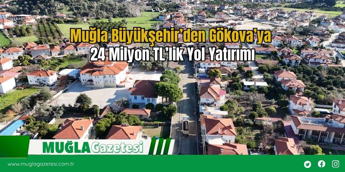 Muğla Büyükşehir’den Gökova’ya 24 Milyon TL’lik Yol Yatırımı