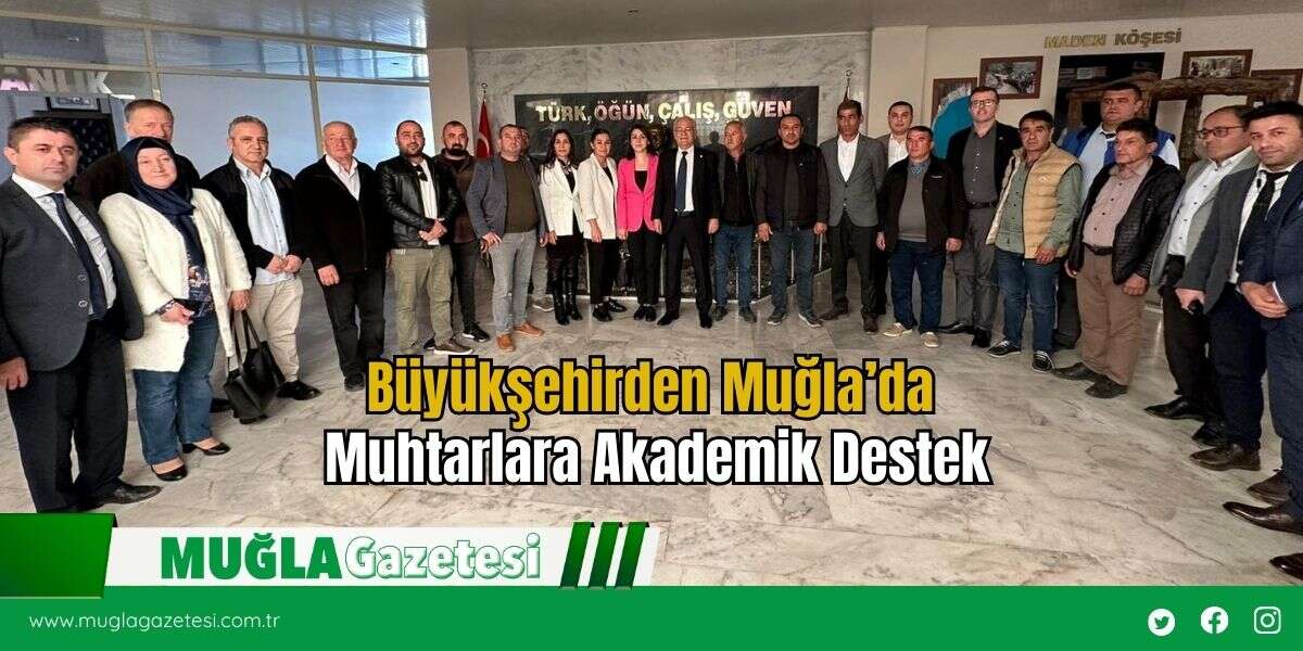 Büyükşehirden Muğla’da Muhtarlara Akademik Destek