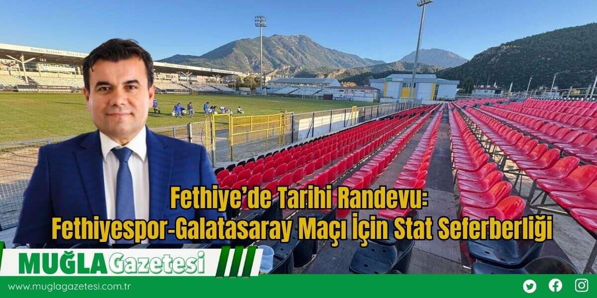 Fethiye’de Tarihi Randevu: Fethiyespor–Galatasaray Maçı İçin Stat Seferberliği