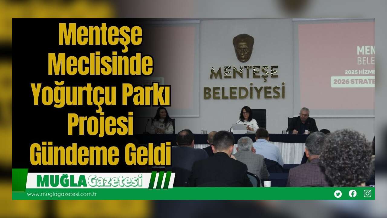 Menteşe Meclisinde Yoğurtçu Parkı Projesi Gündeme Geldi