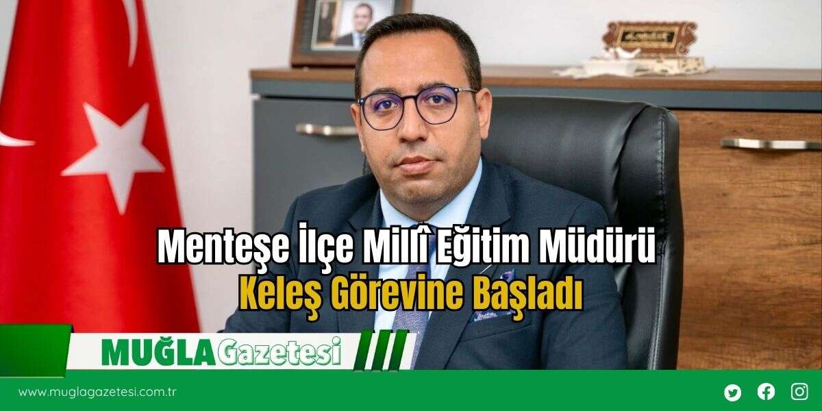 Menteşe İlçe Millî Eğitim Müdürü Keleş Görevine Başladı