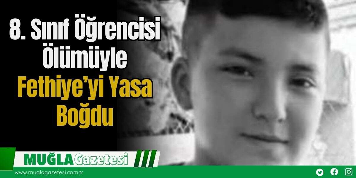 8. Sınıf Öğrencisi Ölümüyle Fethiye’yi Yasa Boğdu