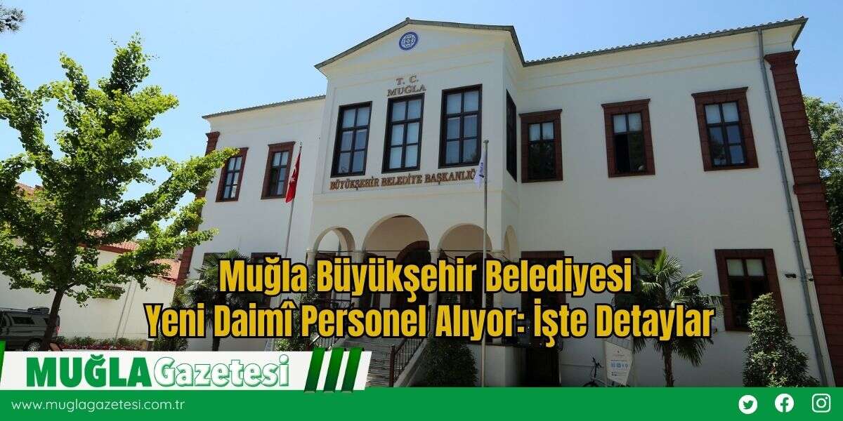 Muğla Büyükşehir Belediyesi Yeni Daimî Personel Alıyor: İşte Detaylar
