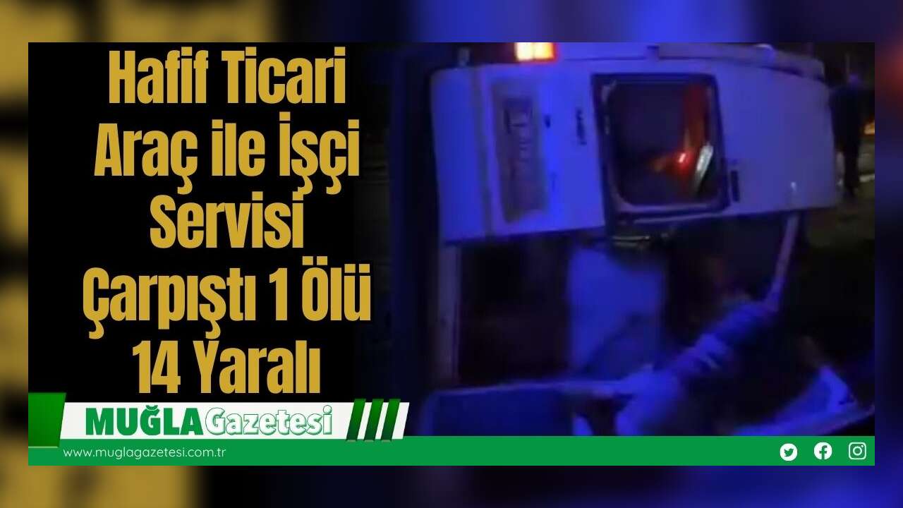 Hafif Ticari Araç ile İşçi Servisi Çarpıştı, 1 Ölü 14 Yaralı