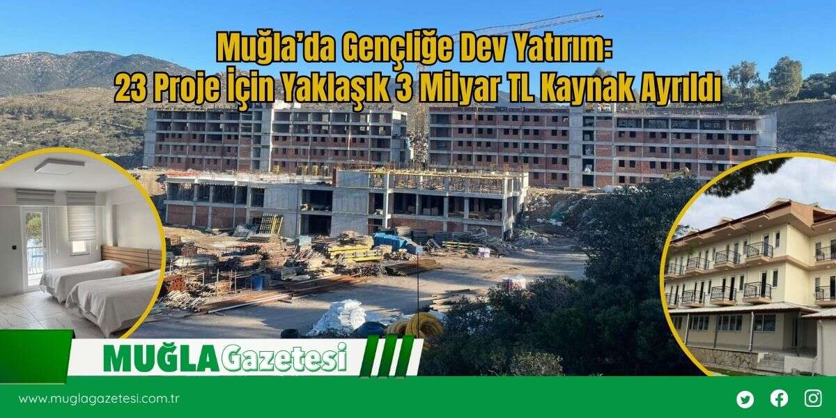 Muğla’da Gençliğe Dev Yatırım: 23 Proje İçin Yaklaşık 3 Milyar TL Kaynak Ayrıldı