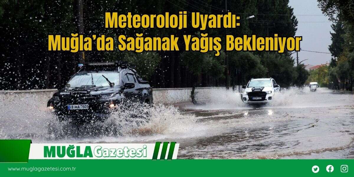 Meteoroloji Uyardı: Muğla’da Sağanak Yağış Bekleniyor
