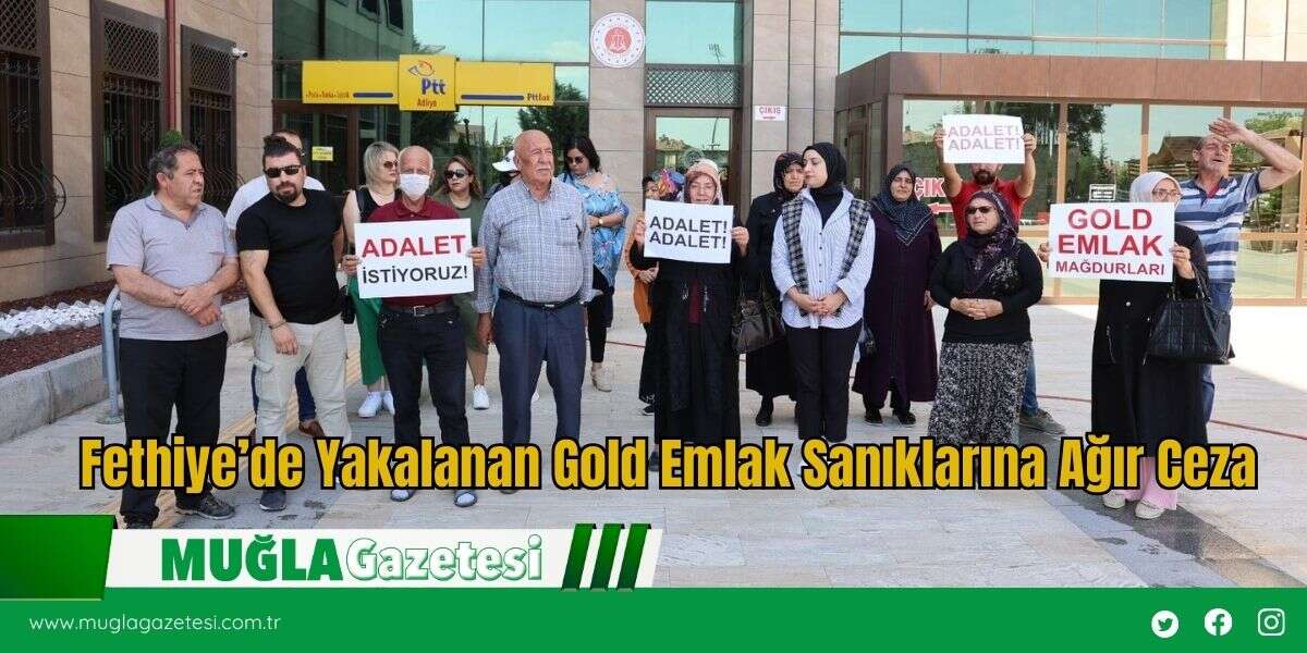 Fethiye’de Yakalanan Gold Emlak Sanıklarına Ağır Ceza