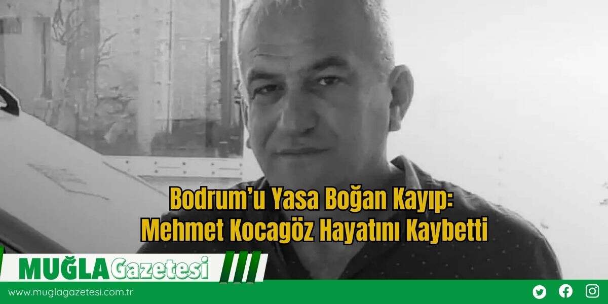 Bodrum’u Yasa Boğan Kayıp: Mehmet Kocagöz Hayatını Kaybetti