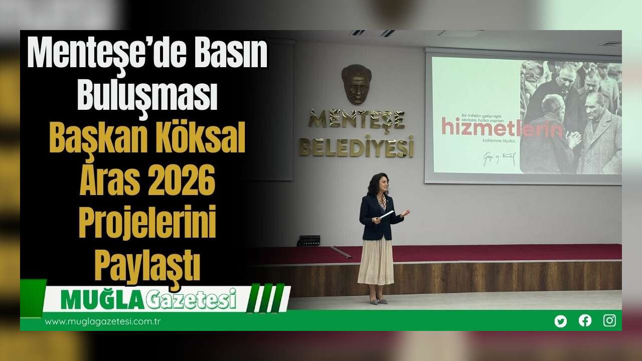 Menteşe’de Basın Buluşması: Başkan Köksal Aras 2026 Projelerini Paylaştı