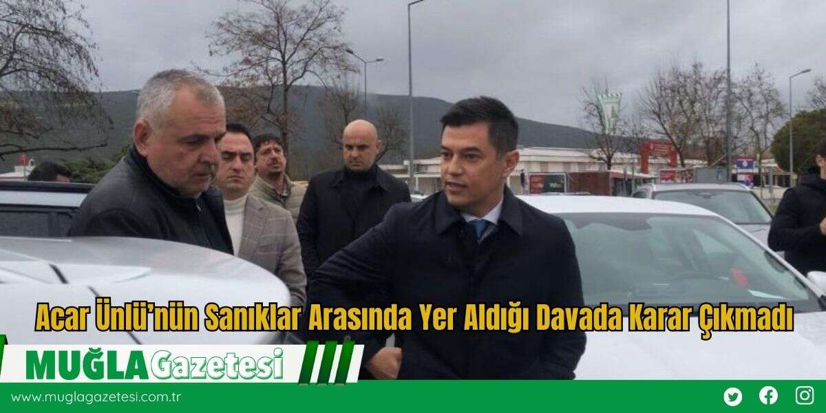 Acar Ünlü’nün Sanıklar Arasında Yer Aldığı Davada Karar Çıkmadı