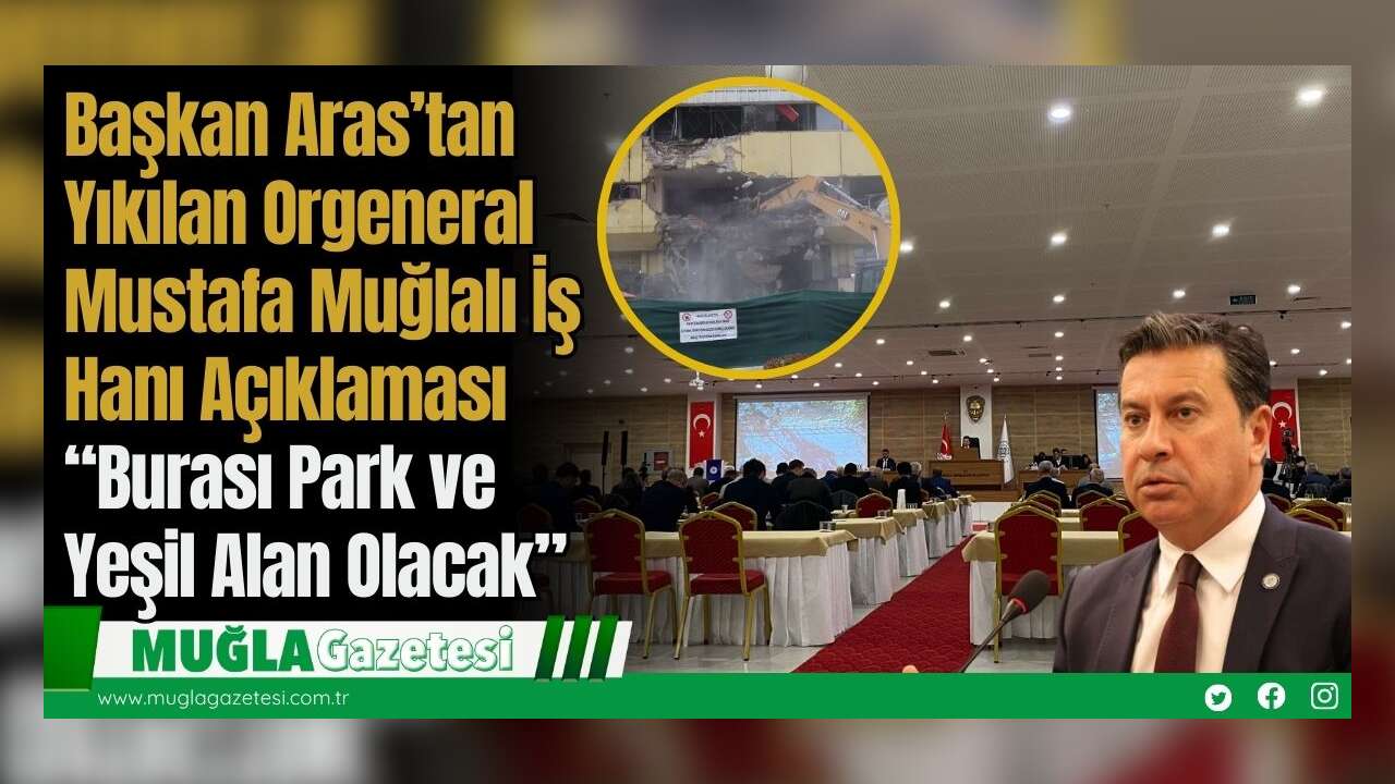 Başkan Aras’tan Yıkılan Orgeneral Mustafa Muğlalı İş Hanı Açıklaması: “Burası Park ve Yeşil Alan Olacak”