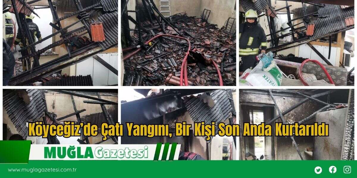 Köyceğiz’de Çatı Yangını, Bir Kişi Son Anda Kurtarıldı