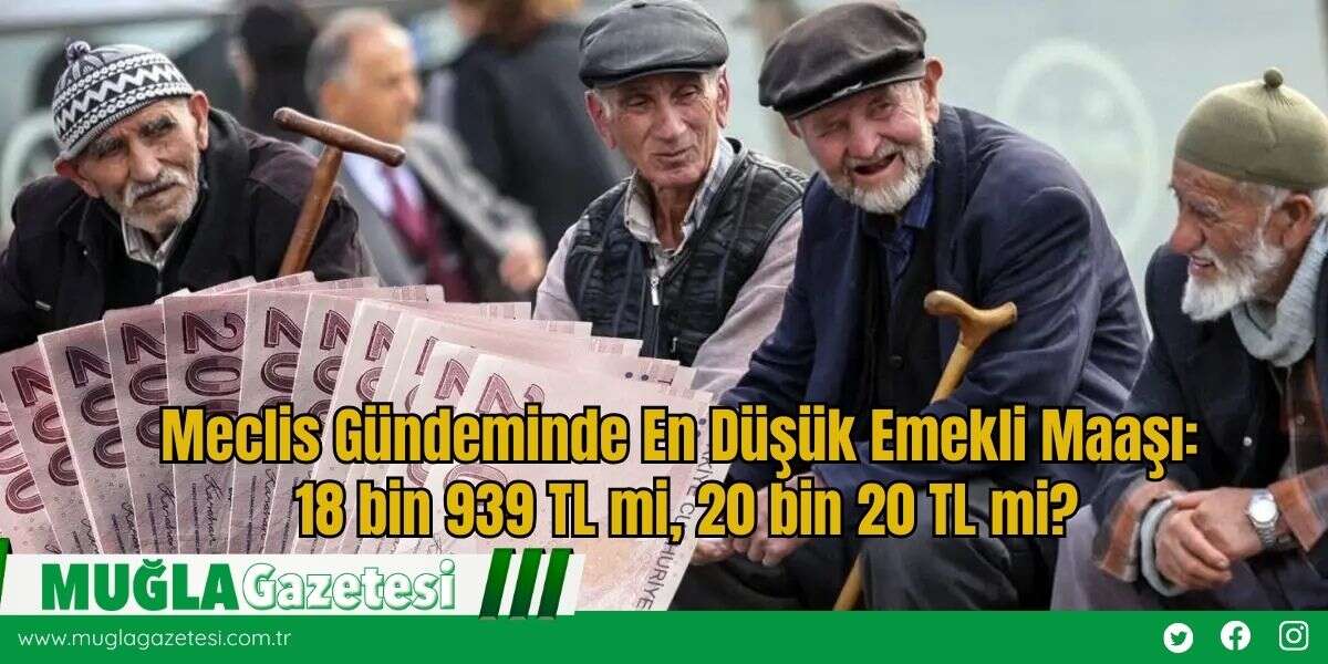 Meclis Gündeminde En Düşük Emekli Maaşı: 18 bin 939 TL mi, 20 bin 20 TL mi?