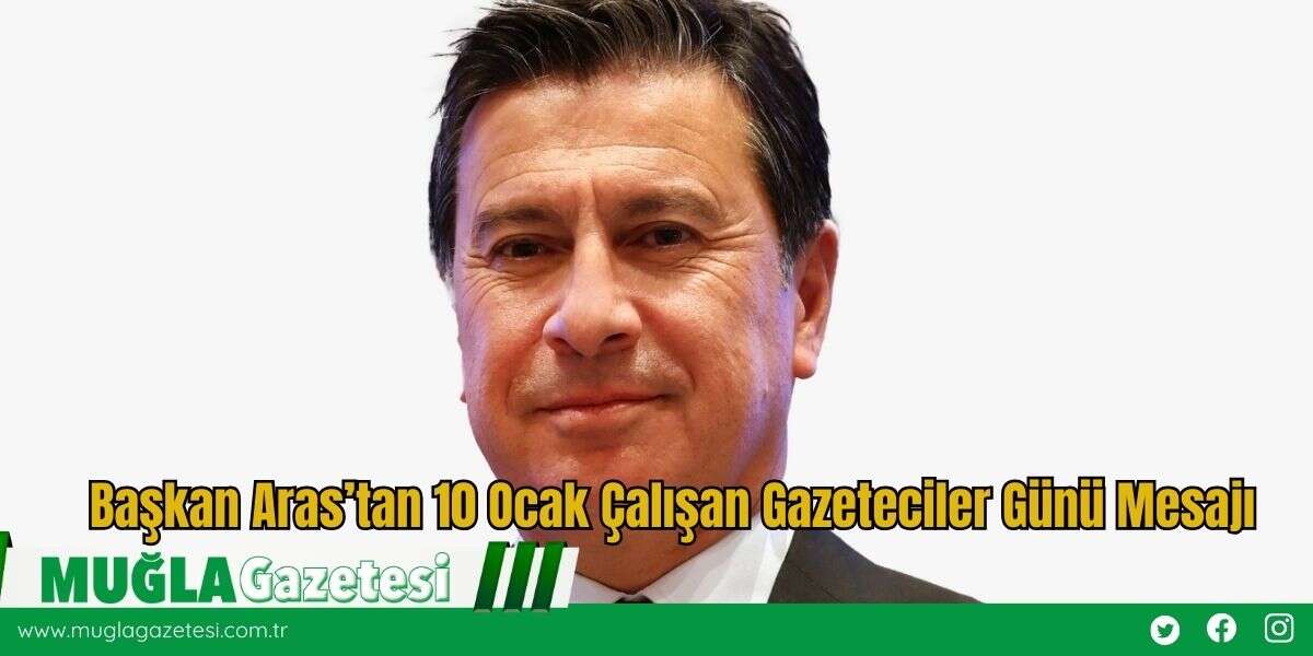 Başkan Aras’tan 10 Ocak Çalışan Gazeteciler Günü Mesajı