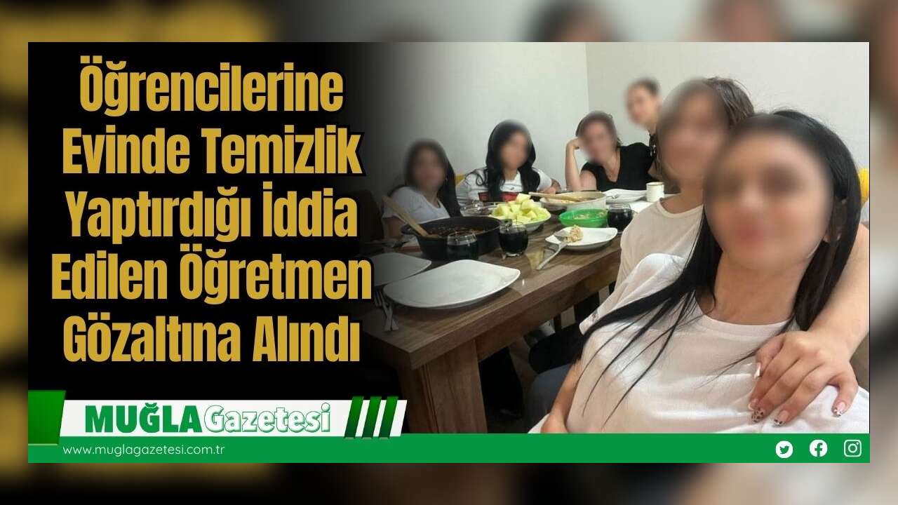 Öğrencilerine Evinde Temizlik Yaptırdığı İddia Edilen Öğretmen Gözaltına Alındı