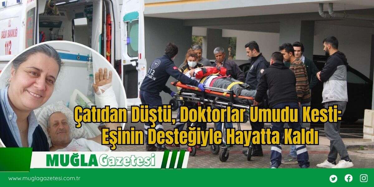 Çatıdan Düştü, Doktorlar Umudu Kesti: Eşinin Desteğiyle Hayatta Kaldı