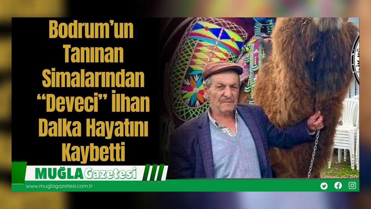 Bodrum’un Tanınan Simalarından “Deveci” İlhan Dalka Hayatını Kaybetti