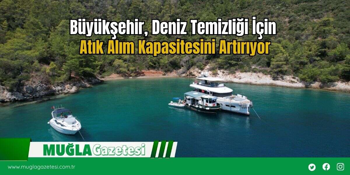 Büyükşehir, Deniz Temizliği İçin Atık Alım Kapasitesini Artırıyor