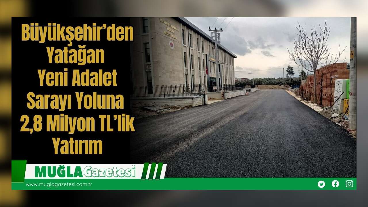 Büyükşehir’den Yatağan Yeni Adalet Sarayı Yoluna 2,8 Milyon TL’lik Yatırım