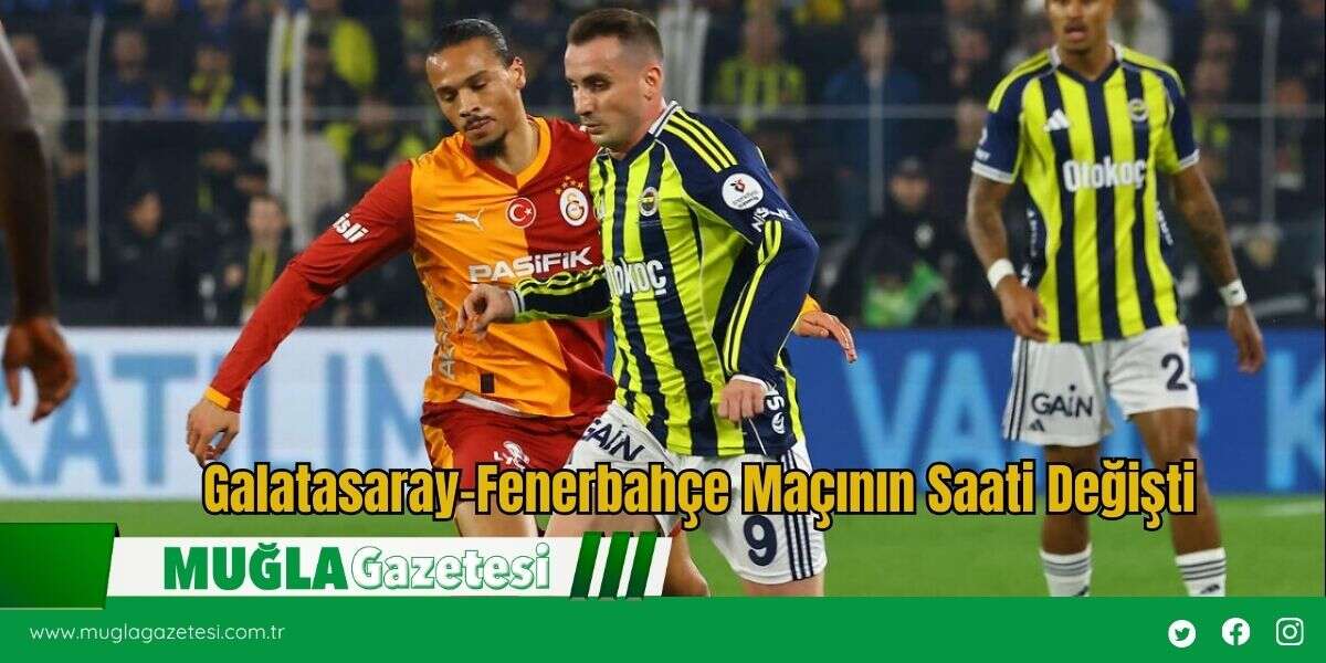 Galatasaray-Fenerbahçe Maçının Saati Değişti
