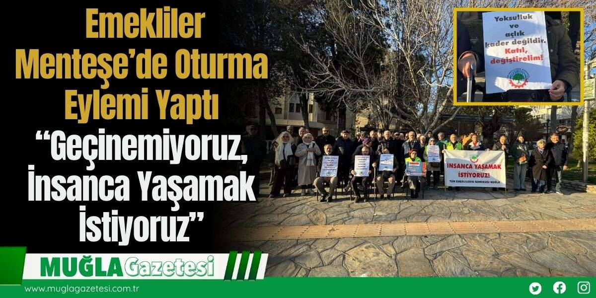 Emekliler Menteşe’de Oturma Eylemi Yaptı: “Geçinemiyoruz, İnsanca Yaşamak İstiyoruz”