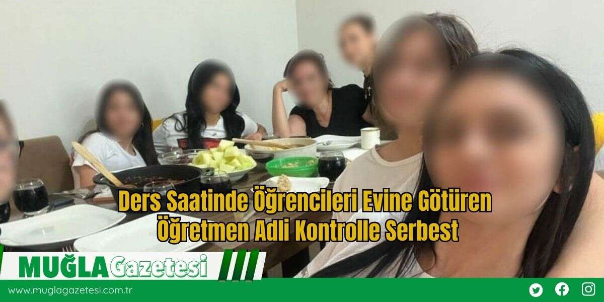 Ders Saatinde Öğrencileri Evine Götüren Öğretmen Adli Kontrolle Serbest