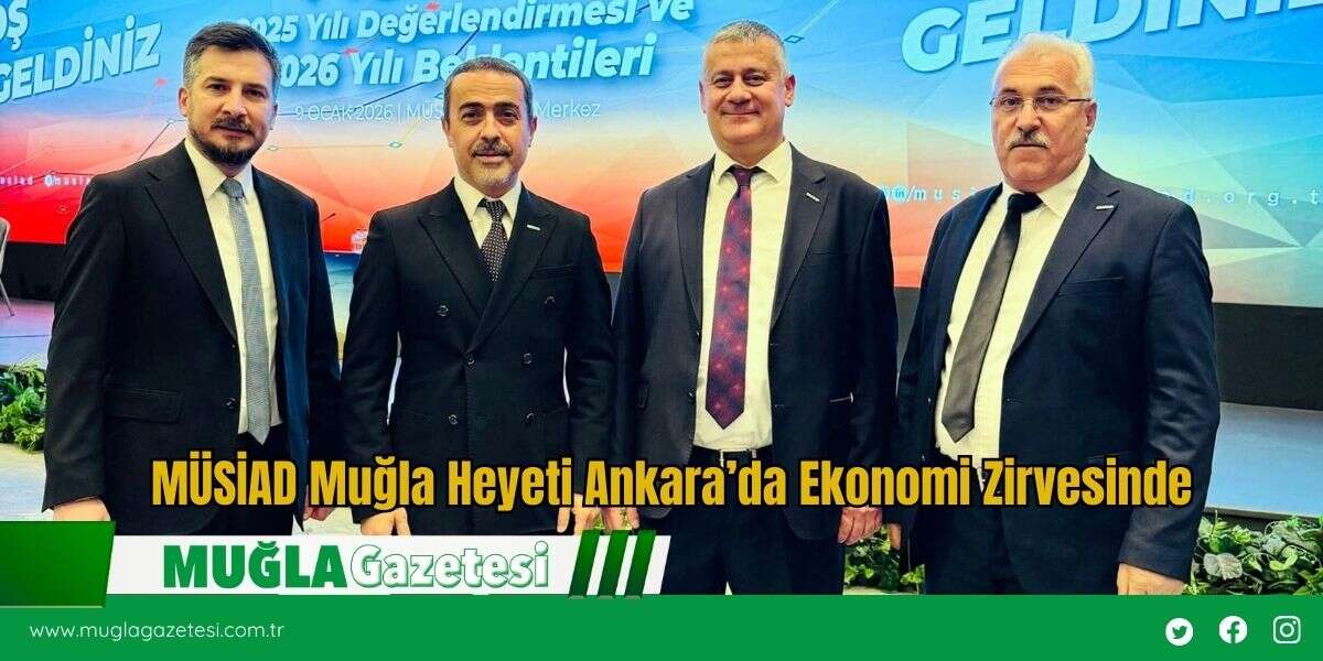MÜSİAD Muğla Heyeti Ankara’da Ekonomi Zirvesinde