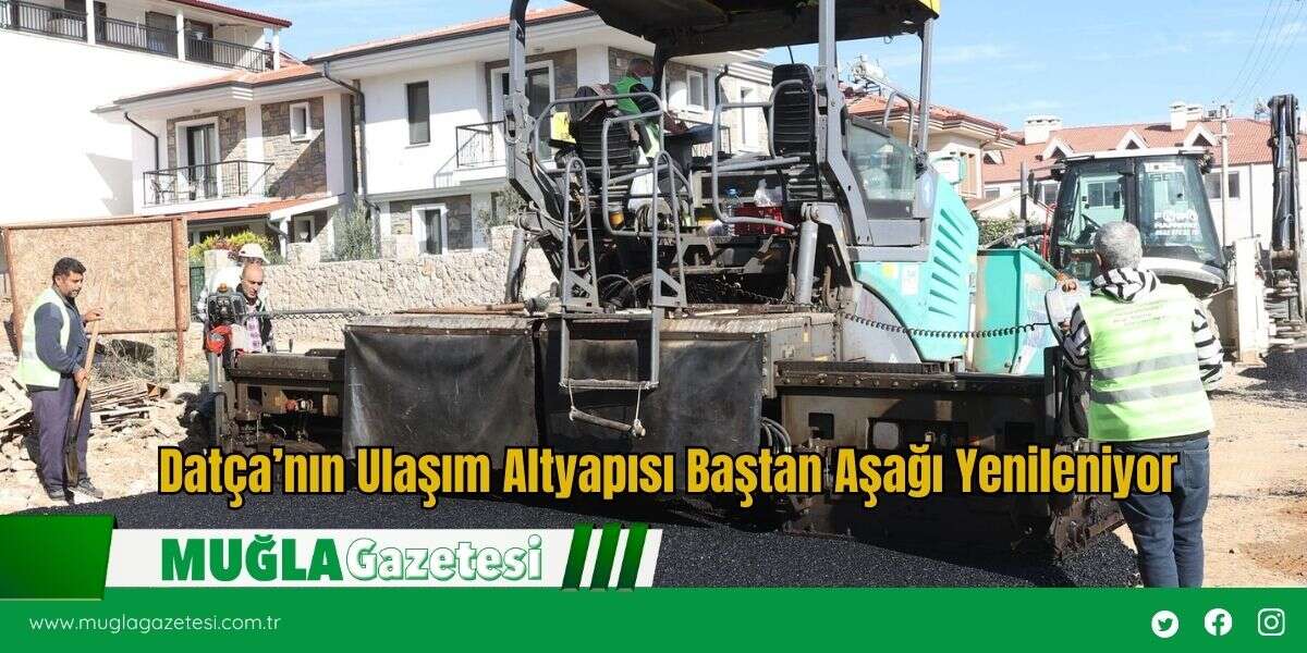 Datça’nın Ulaşım Altyapısı Baştan Aşağı Yenileniyor