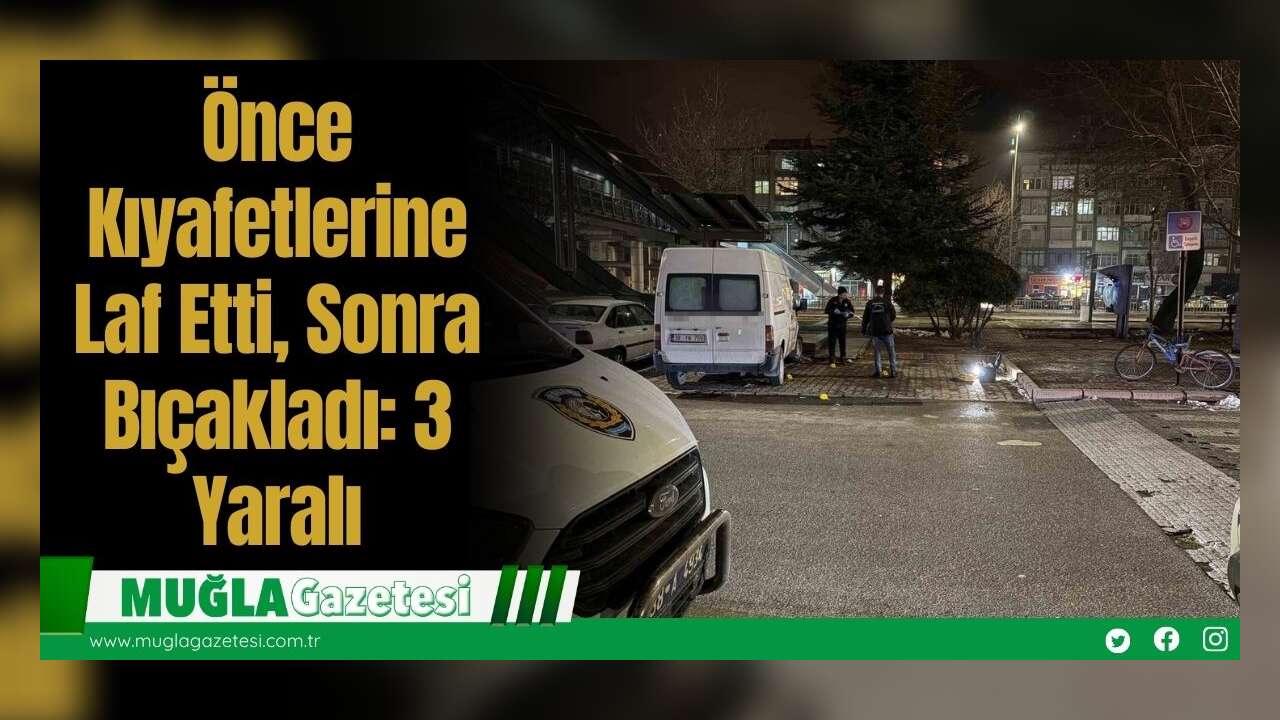 Önce Kıyafetlerine Laf Etti, Sonra Bıçakladı: 3 Yaralı