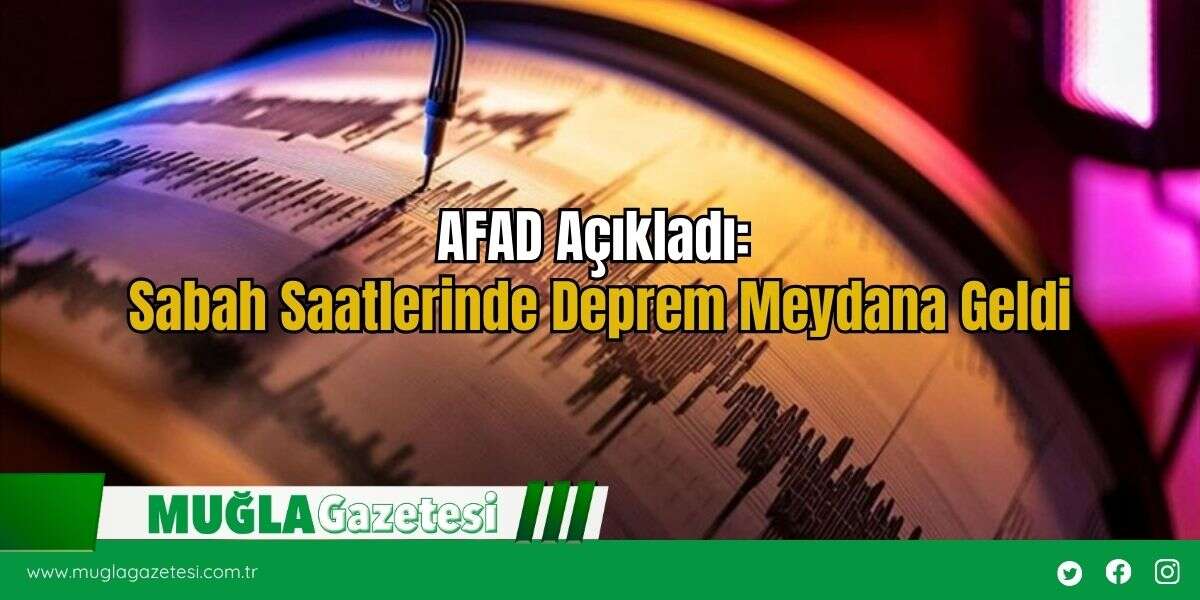AFAD Açıkladı: Sabah Saatlerinde Deprem Meydana Geldi