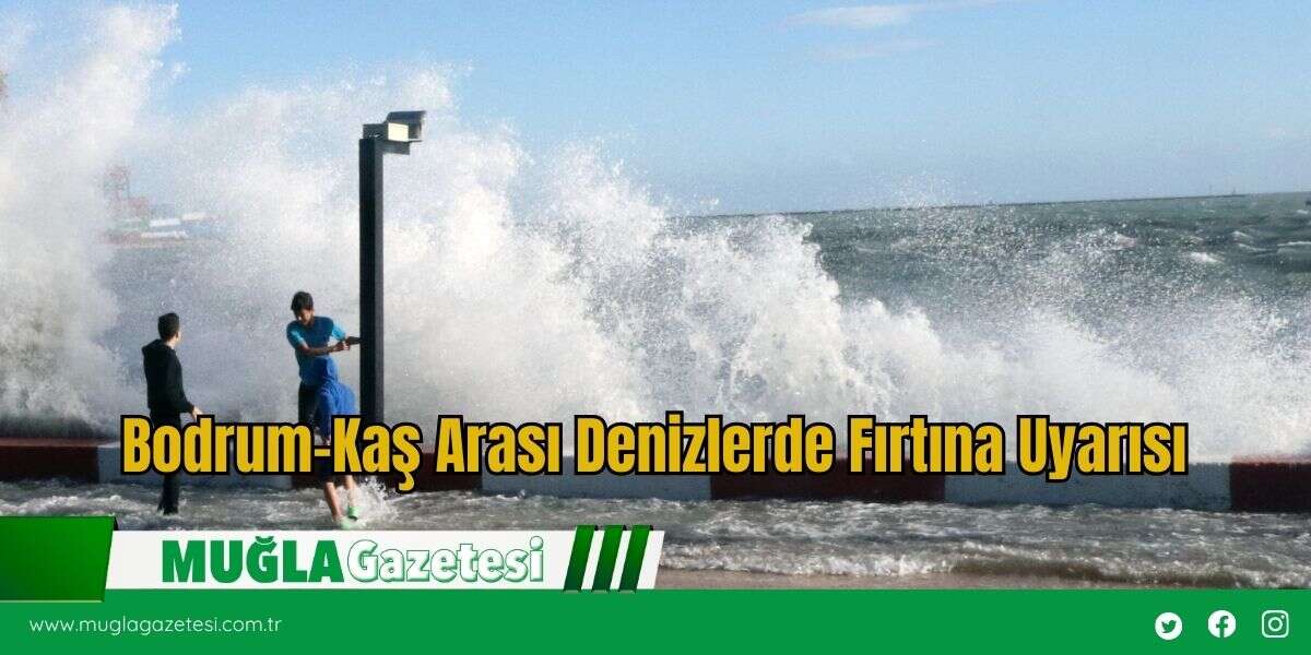 Bodrum-Kaş Arası Denizlerde Fırtına Uyarısı
