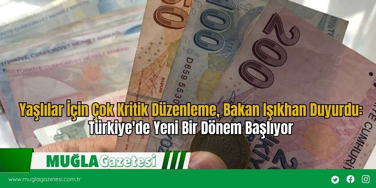 Yaşlılar İçin Çok Kritik Düzenleme, Bakan Işıkhan Duyurdu: Türkiye'de Yeni Bir Dönem Başlıyor