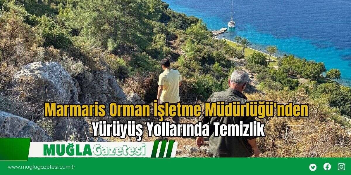 Marmaris Orman İşletme Müdürlüğü'nden Yürüyüş Yollarında Temizlik