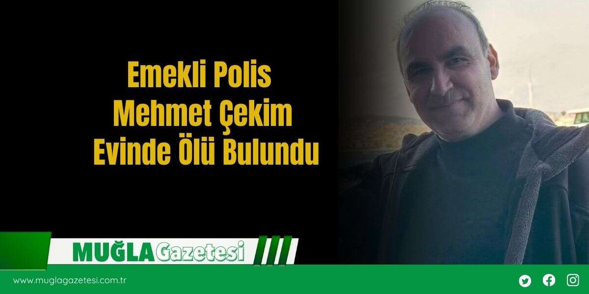Emekli Polis Mehmet Çekim Evinde Ölü Bulundu