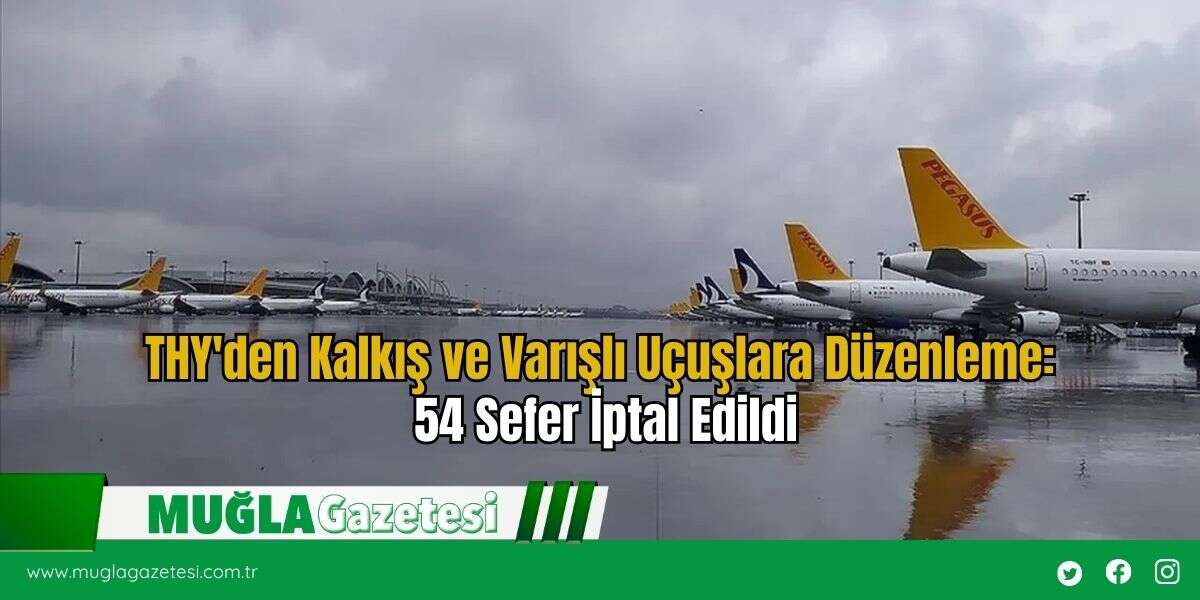 THY'den Kalkış ve Varışlı Uçuşlara Düzenleme: 54 Sefer İptal Edildi
