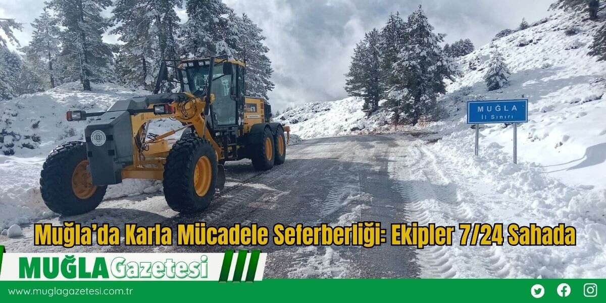 Muğla’da Karla Mücadele Seferberliği: Ekipler 7/24 Sahada