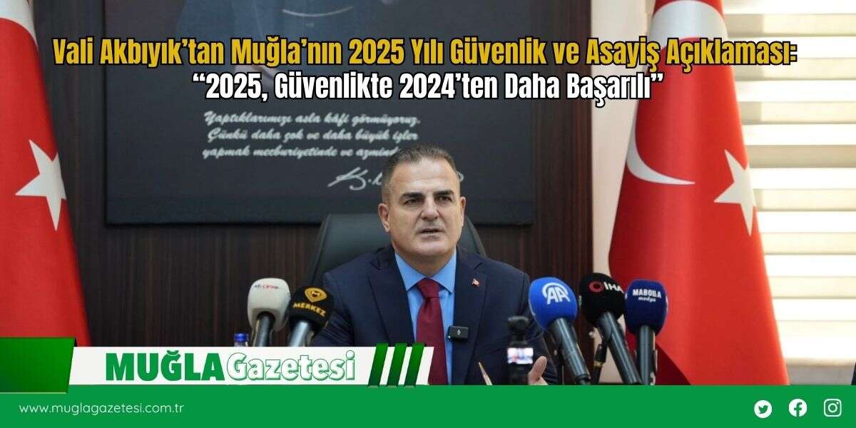 Vali Akbıyık’tan Muğla’nın 2025 Yılı Güvenlik ve Asayiş Açıklaması: “2025, Güvenlikte 2024’ten Daha Başarılı”