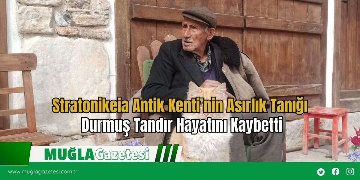 Stratonikeia Antik Kenti’n Asırlık Tanığı Durmuş Tandır Hayatını Kaybetti