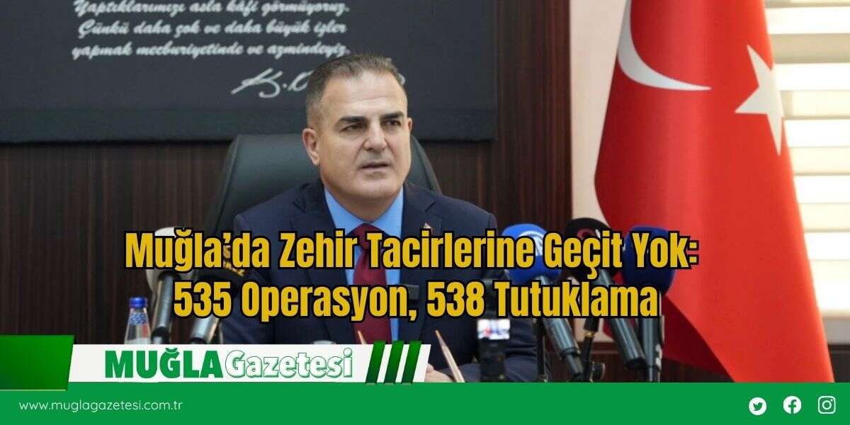 Muğla’da Zehir Tacirlerine Geçit Yok: 535 Operasyon, 538 Tutuklama