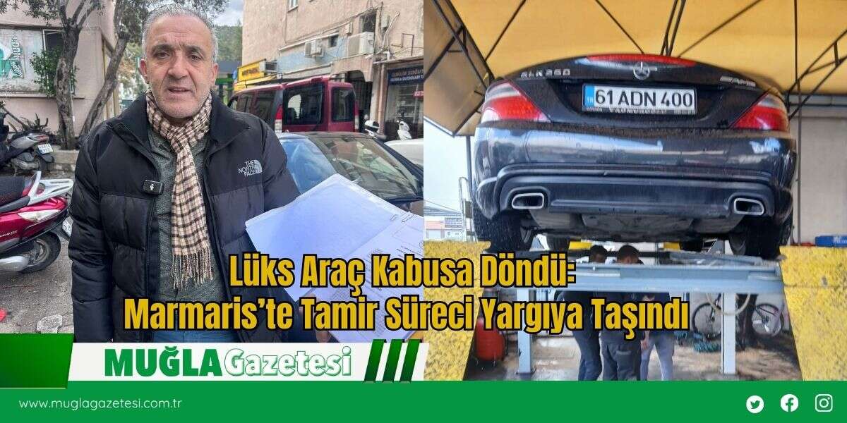 Lüks Araç Kabusa Döndü: Marmaris’te Tamir Süreci Yargıya Taşındı