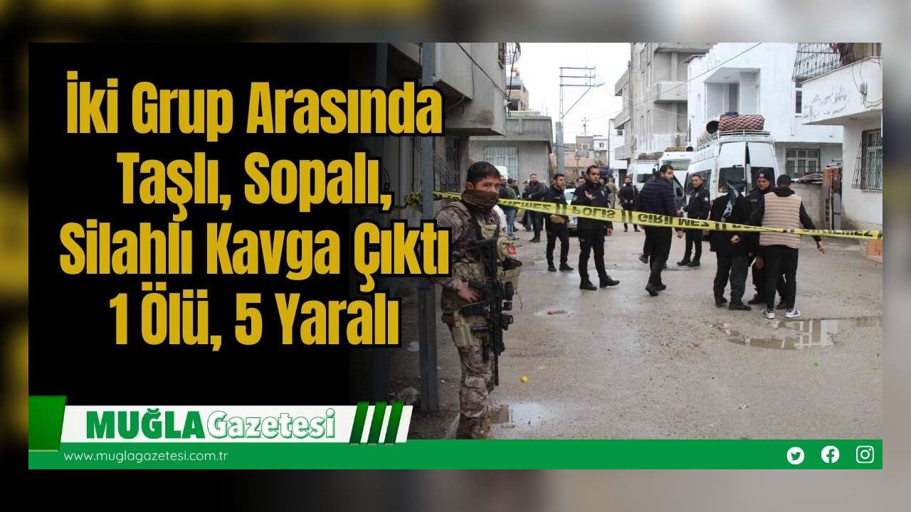 İki Grup Arasında Taşlı, Sopalı, Silahlı Kavga Çıktı: 1 Ölü, 5 Yaralı