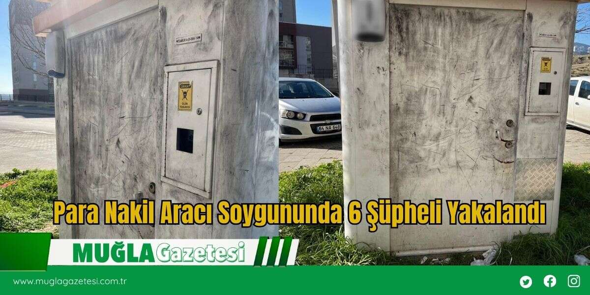 Para Nakil Aracı Soygununda 6 Şüpheli Yakalandı