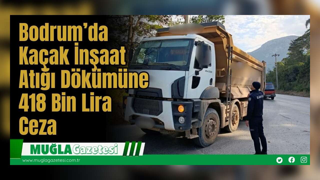 Bodrum’da Kaçak İnşaat Atığı Dökümüne 418 Bin Lira Ceza