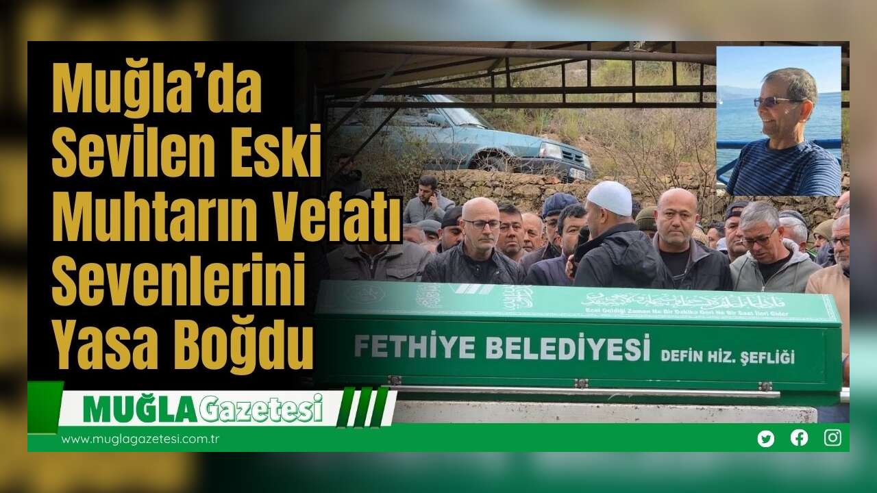 Muğla’da Sevilen Eski Muhtarın Vefatı Sevenlerini Yasa Boğdu