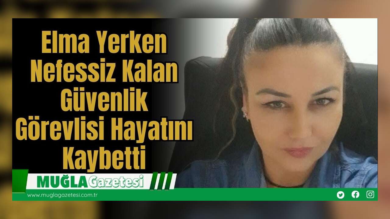 Elma Yerken Nefessiz Kalan Güvenlik Görevlisi Hayatını Kaybetti