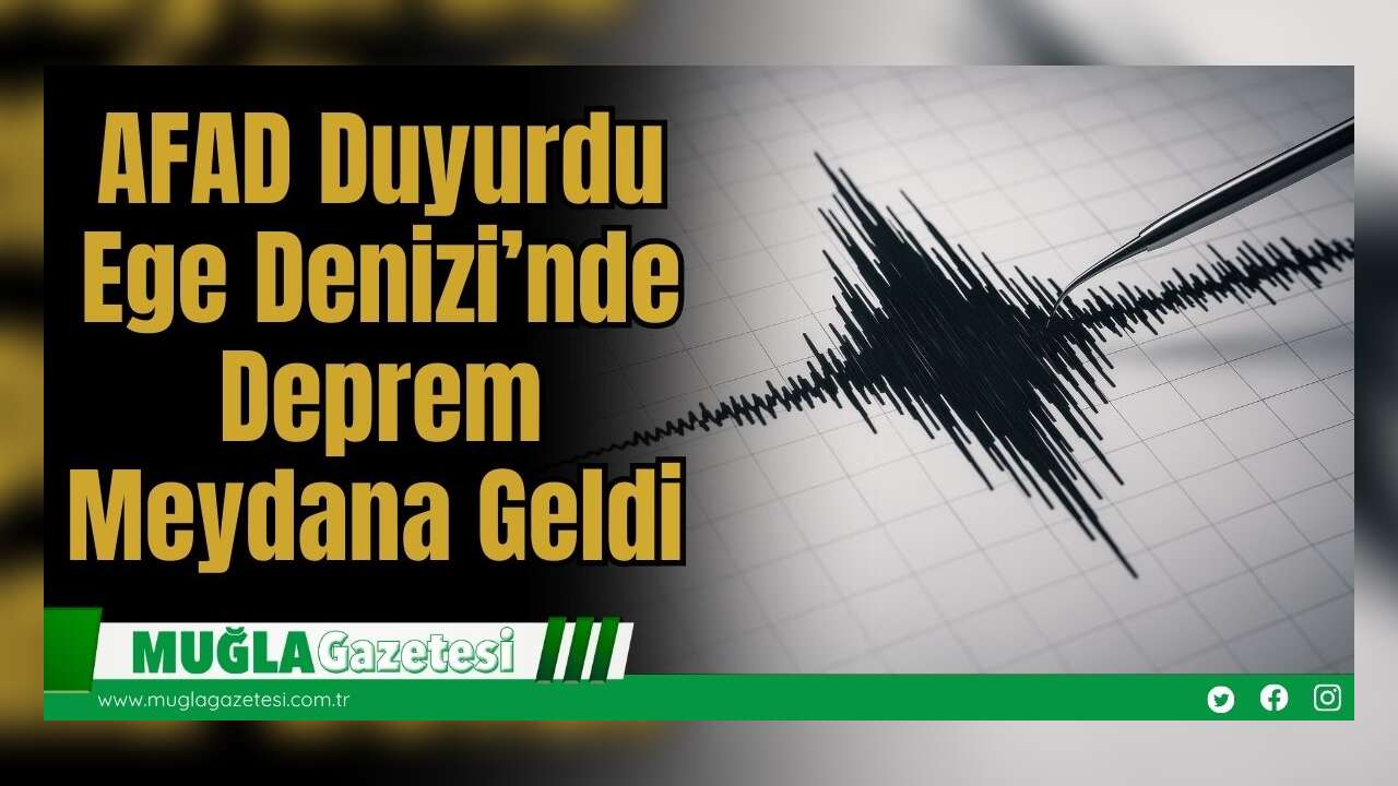 AFAD Duyurdu: Ege Denizi’nde Deprem Meydana Geldi
