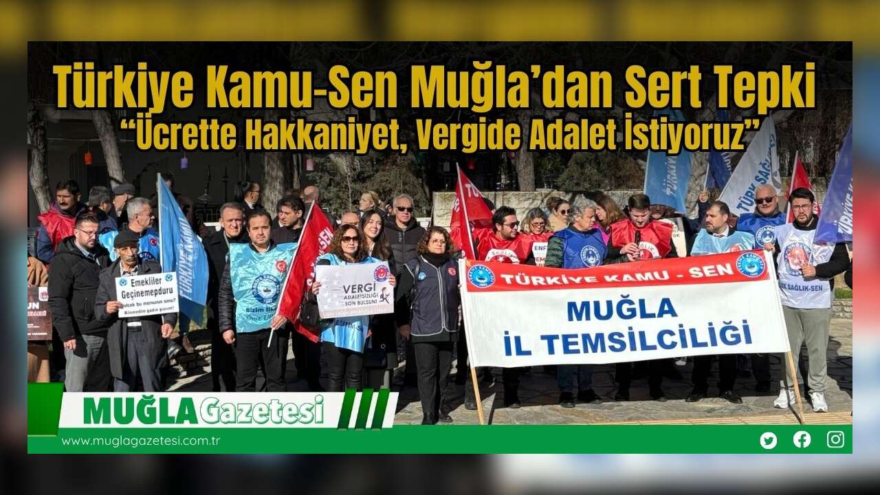 Türkiye Kamu-Sen Muğla’dan Sert Tepki: “Ücrette Hakkaniyet, Vergide Adalet İstiyoruz”