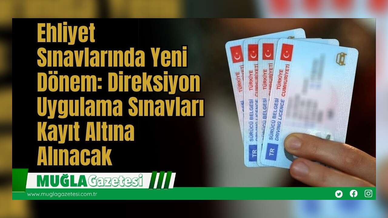 Ehliyet Sınavlarında Yeni Dönem: Direksiyon Uygulama Sınavları Kayıt Altına Alınacak