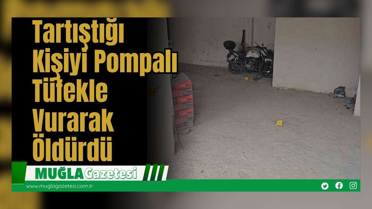 Tartıştığı Kişiyi Pompalı Tüfekle Vurarak Öldürdü